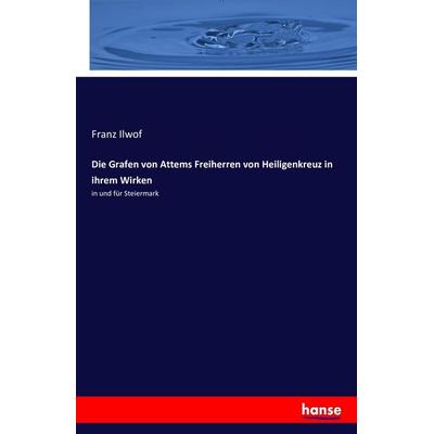 Die Grafen von Attems Freiherren von Heiligenkreuz in ihrem Wirken, Taschenbuch von Franz Ilwof, Hansebooks, 978-3-7428-7449-8