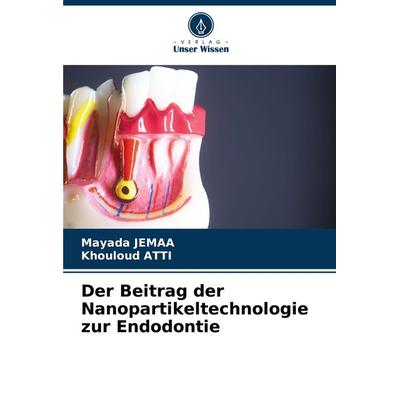 Der Beitrag der Nanopartikeltechnologie zur Endodontie, Taschenbuch von Mayada Jemaa,Khouloud ATTI, Verlag Unser Wissen, 978-620-8-26807-7