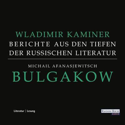 Michail Afanasjewitsch Bulgakow - Berichte aus den Tiefen der russischen Literatur - - Wladimir Kaminer, Audio, 9783837108743
