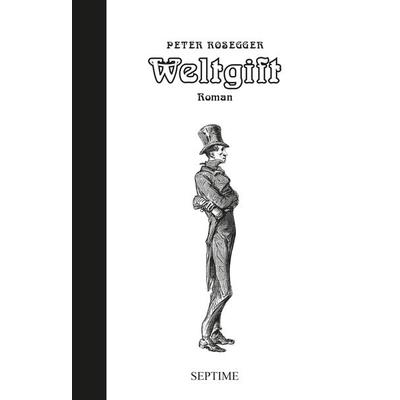 Weltgift, Gebundene Ausgabe von Peter Rosegger, Septime Verlag, 978-3-902711-59-5