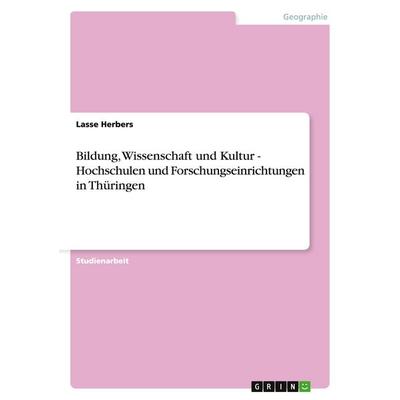 Bildung, Wissenschaft und Kultur - Hochschulen und Forschungseinrichtungen in Thüringen, Taschenbuch von Lasse Herbers, GRIN, 978-3-640-23468-4