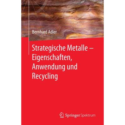 Strategische Metalle - Eigenschaften, Anwendung und Recycling, Taschenbuch von Bernhard Adler, Springer Berlin, 978-3-662-53035-1