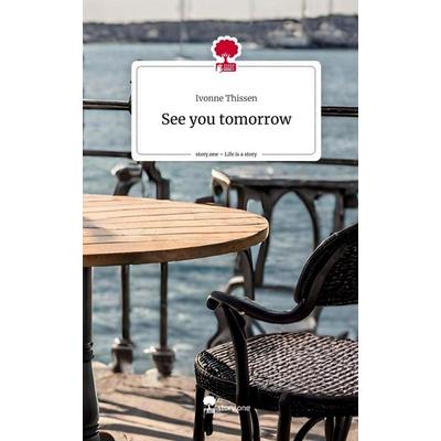 See you tomorrow. Life is a Story - story.one, Gebundene Ausgabe von Ivonne Thissen, Story.one publishing, 978-3-7115-1541-4