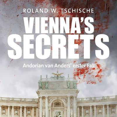 Vienna's Secrets: Privatdetektiv Andorian van Anders ermittelt am Tatort Wien! Ein Krimi! (Andorian van Anders Reihe) - Roland Werner Tschische,