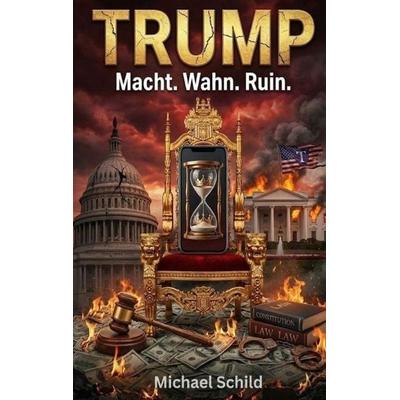 Trump - Macht, Wahn, Ruin, Taschenbuch von Michael Schild, Tredition, 978-3-384-79796-4