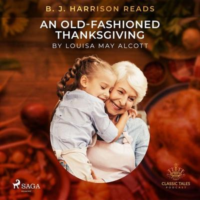 B. J. Harrison Reads An Old-Fashioned Thanksgiving - Louisa May Alcott, Audio, 9788726574708