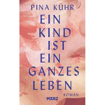 Ein Kind ist ein ganzes Leben, Gebundene Ausgabe von Pina Kühr, MÄRZ Verlag, 978-3-7550-0059-4