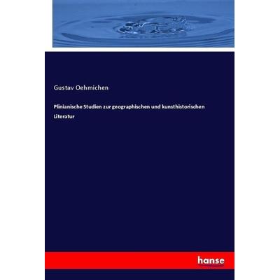Plinianische Studien zur geographischen und kunsthistorischen Literatur, Taschenbuch von Gustav Oehmichen, Hansebooks, 978-3-7436-4071-9