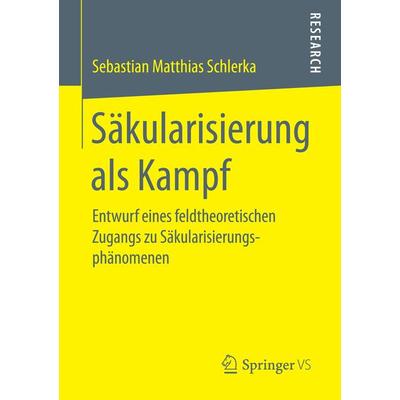 Säkularisierung als Kampf, Taschenbuch von Sebastian Matthias Schlerka, Springer Fachmedien Wiesbaden GmbH, 978-3-658-15753-1