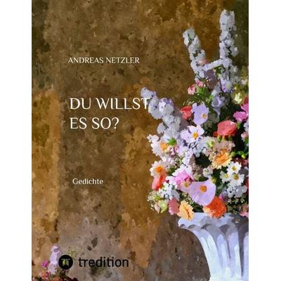 Du willst es so?, Taschenbuch von Andreas Netzler, Tredition, 978-3-384-53607-5