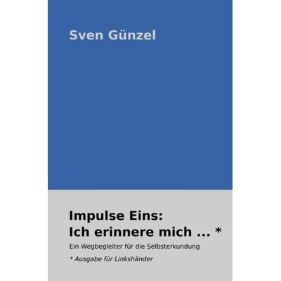 Impulse: / Impulse Eins: Ich erinnere mich * Ausgabe für Linkshänder, Taschenbuch von Sven Günzel, Epubli, 978-3-7549-3282-7