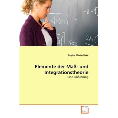 Martschiske, R: Elemente der Maß- und Integrationstheorie, Taschenbuch von Regine Martschiske, VDM, 978-3-639-26796-9