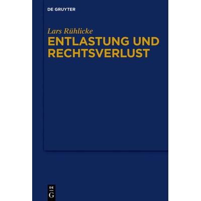 Entlastung und Rechtsverlust, Gebundene Ausgabe von Lars Rühlicke, De Gruyter, 978-3-11-040817-1