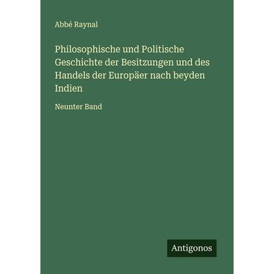 Philosophische und Politische Geschichte der Besitzungen und des Handels der Europäer nach beyden Indien, Taschenbuch von Abbé Raynal, Antigonos
