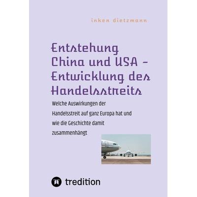 Entstehung China und USA - Entwicklung des Handelsstreits, Taschenbuch von Inken dietzmann, Tredition, 978-3-347-71579-0