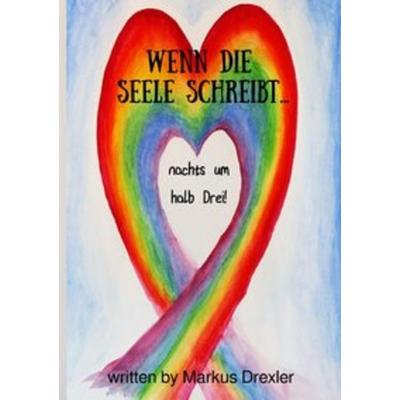 Wenn die Seele schreibt...nachts um halb Drei! (Love Edition 2.0), Taschenbuch von Markus Drexler, Epubli, 978-3-7529-8028-8