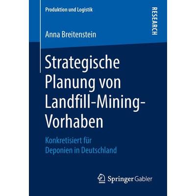 Strategische Planung von Landfill-Mining-Vorhaben, Taschenbuch von Anna Breitenstein, Springer Fachmedien Wiesbaden GmbH, 978-3-658-21941-3
