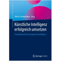 Künstliche Intelligenz erfolgreich umsetzen, Fachbücher von Ulrich Lichtenthaler