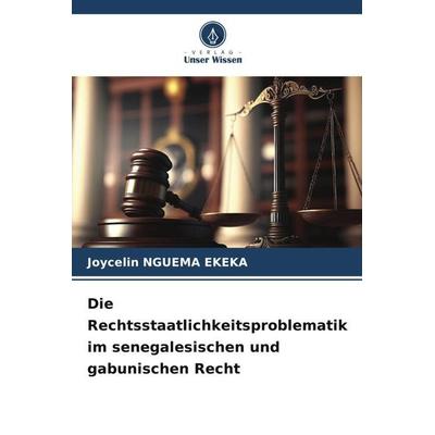 Die Rechtsstaatlichkeitsproblematik im senegalesischen und gabunischen Recht, Taschenbuch von Joycelin Nguema Ekeka, Verlag Unser Wissen,