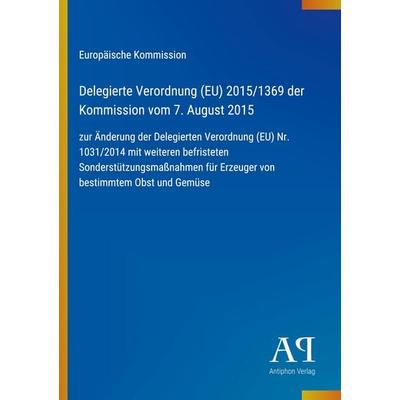 Delegierte Verordnung (EU) 2015/1369 der Kommission vom 7. August 2015, Taschenbuch von Europäische Kommission, Antiphon Verlag, 978-3-387-99297-7