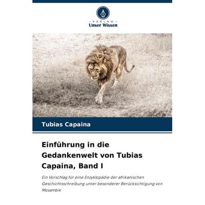 Einführung in die Gedankenwelt von Tubias Capaina, Band I, Taschenbuch von Tubias Capaina, Verlag Unser Wissen, 978-620-8-84891-0