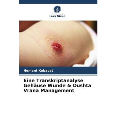 Eine Transkriptanalyse Gehäuse Wunde & Dushta Vrana Management, Taschenbuch von Hemant Kubavat, Verlag Unser Wissen, 978-620-5-41379-1