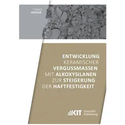 Entwicklung keramischer Vergussmassen mit Alkoxysilanen zur Steigerung der Haftfestigkeit, Fachbücher von Tobias Kohler