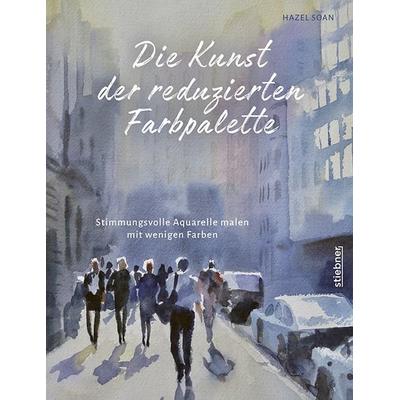 Die Kunst der reduzierten Farbpalette, Gebundene Ausgabe von Hazel Soan, Stiebner, 978-3-8307-1462-0
