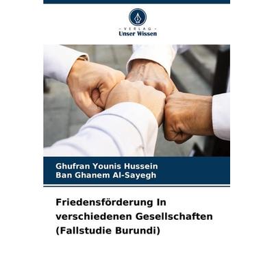 Friedensförderung In verschiedenen Gesellschaften (Fallstudie Burundi), Taschenbuch von Ghufran Younis Hussein,Ban Ghanem Al-Sayegh, Verlag Unser