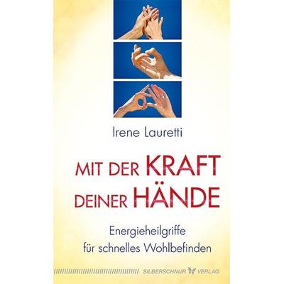 Mit der Kraft deiner Hände, Taschenbuch von Irene Lauretti, Silberschnur, 978-3-89845-499-5