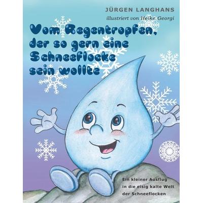 Vom Regentropfen, der so gern eine Schneeflocke sein wollte, Gebundene Ausgabe von Jürgen Langhans, BoD – Books on Demand, 978-3-7583-5120-4
