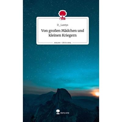 Von großen Mädchen und kleinen Kriegern. Life is a Story - story.one, Gebundene Ausgabe von D_Lantys, Storylution, 978-3-7115-4646-3