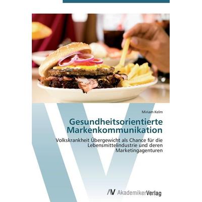 Gesundheitsorientierte Markenkommunikation, Taschenbuch von Miriam Kelm, AV Akademikerverlag, 978-3-639-45499-4