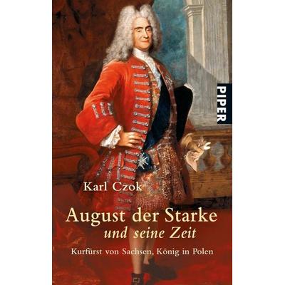 August der Starke und seine Zeit, Taschenbuch von Karl Czok, Piper Taschenbuch, 978-3-492-24636-1