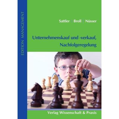 Unternehmenskauf und -verkauf, Nachfolgeregelung., Gebundene Ausgabe von Andreas Sattler,Hans-Joachim Broll,Stefan Nüsser, Verlag Wissenschaft &
