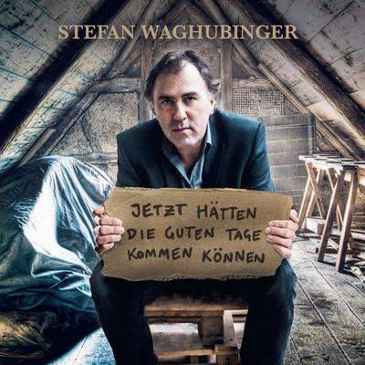 Stefan Waghubinger, Jetzt hätten die guten Tage kommen können - Stefan Waghubinger, Audio, 4251489302604
