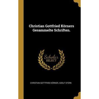 Christian Gottfried Körners Gesammelte Schriften., Gebundene Ausgabe von Christian Gottfried Korner,Adolf Stern, Creative Media Partners, LLC,