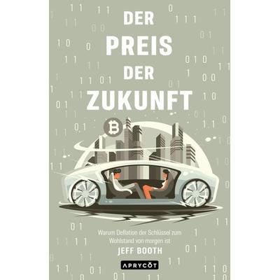 Der Preis der Zukunft, Taschenbuch von Jeff Booth, Aprycot Media, 978-3-949098-03-1