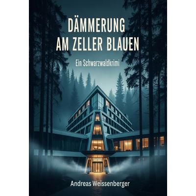 Dämmerung am Zeller Blauen - Ein Schwarzwaldkrimi, Taschenbuch von Andreas Weissenberger, Epubli, 978-3-565-07834-9