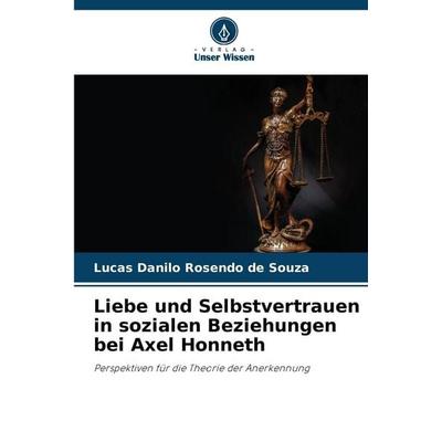 Liebe und Selbstvertrauen in sozialen Beziehungen bei Axel Honneth, Taschenbuch von Lucas Danilo Rosendo de Souza, Verlag Unser Wissen,