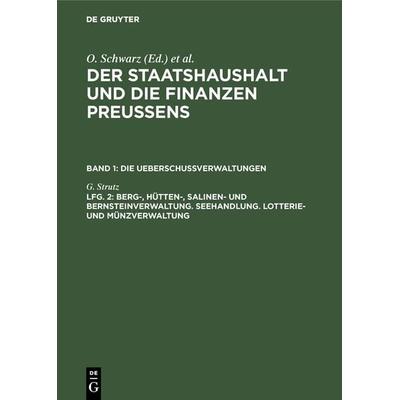Der Staatshaushalt und die Finanzen Preussens. Die Ueberschussverwaltungen / Berg-, Hütten-, Salinen- und Bernsteinverwaltung. Seehandlung. Lotterie-