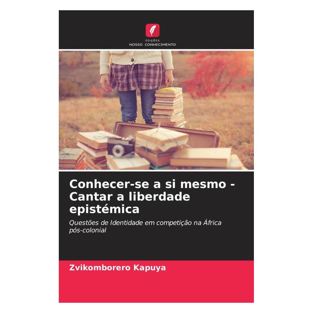 Edicoes Nosso Conhecimento Conhecer-se a si mesmo - Cantar a liberdade epistémica (Softcover, Zvikomborero Kapuya) (56802801)