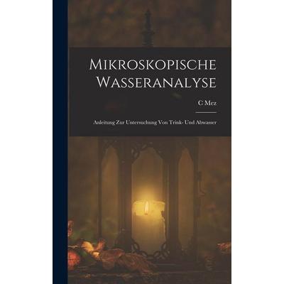 Mikroskopische Wasseranalyse, Gebundene Ausgabe von C. Mez, Legare Street Press, 978-1-01-914381-0