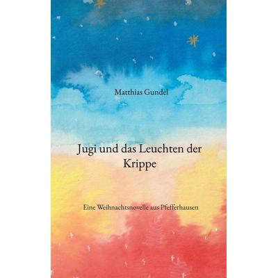 Jugi und das Leuchten der Krippe, Taschenbuch von Matthias Gundel, BoD – Books on Demand, 978-3-696-76142-4