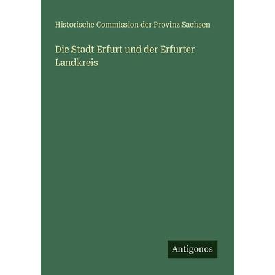 Die Stadt Erfurt und der Erfurter Landkreis, Taschenbuch von Historische Commission der Provinz Sachsen, Antigonos Verlag, 978-3-563-96301-2