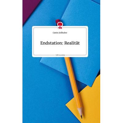 Endstation: Realität. Life is a Story - story.one, Gebundene Ausgabe von Catrin Zellhuber, Story.one publishing, 978-3-7108-0796-1