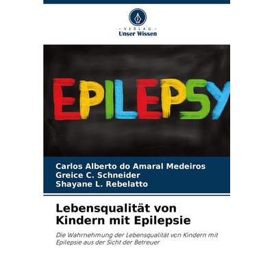 Lebensqualität von Kindern mit Epilepsie, Taschenbuch von Carlos Alberto do Amaral Medeiros,Greice C. Schneider,Shayane L. Rebelatto, Verlag Unser