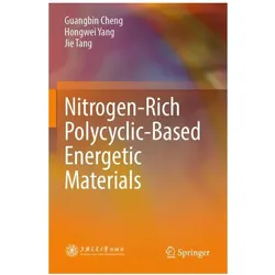 Nitrogen-Rich Polycyclic-Based Energetic Materials, Fachbücher von Guangbin Cheng, Hongwei Yang, Jie Tang