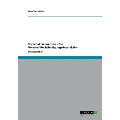 Sprechaktsequenzen - Die Vorwurf-Rechtfertigungs-Interaktion, Taschenbuch von Manfred Müller, GRIN, 978-3-640-97783-3