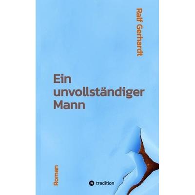 Ein unvollständiger Mann, Taschenbuch von Ralf Gerhardt, Tredition, 978-3-347-90702-7